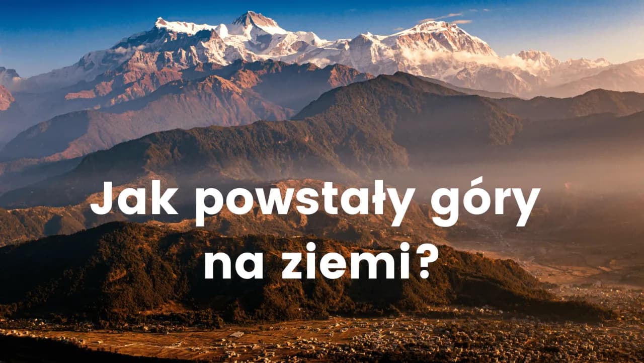 Jak powstały góry? Odkryj tajemnice ich geologicznej formacji
